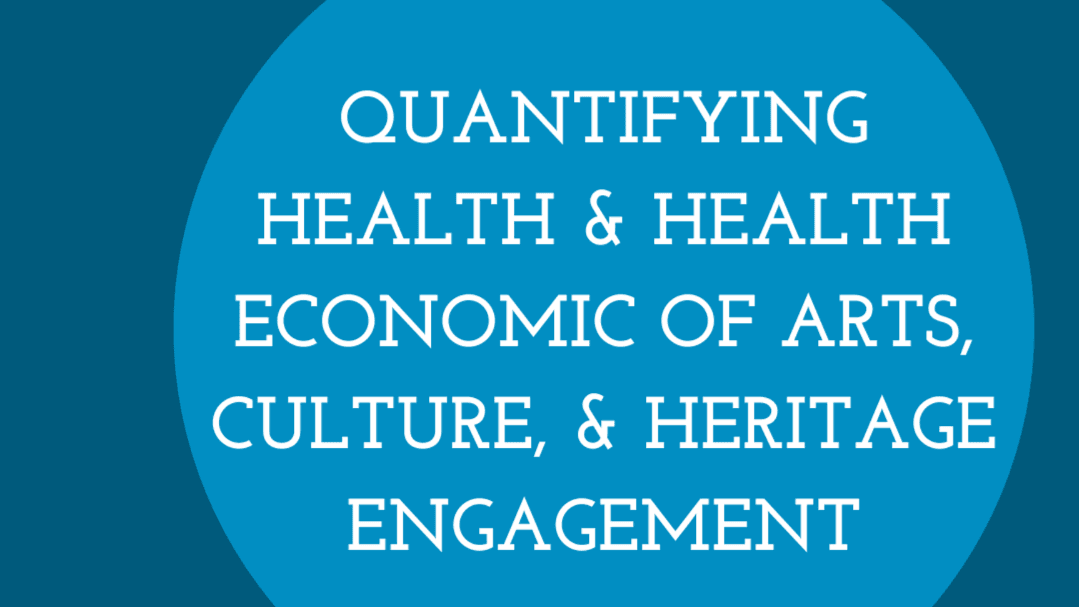 Quantifying Health & Health Economic of Arts, Culture, and Heritage Engagement